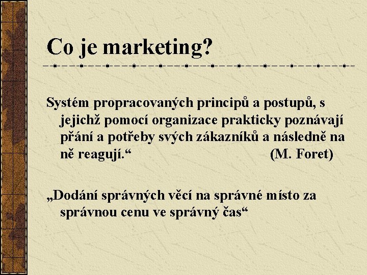 Co je marketing? Systém propracovaných principů a postupů, s jejichž pomocí organizace prakticky poznávají