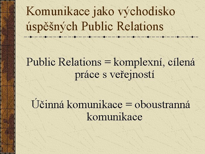 Komunikace jako východisko úspěšných Public Relations = komplexní, cílená práce s veřejností Účinná komunikace