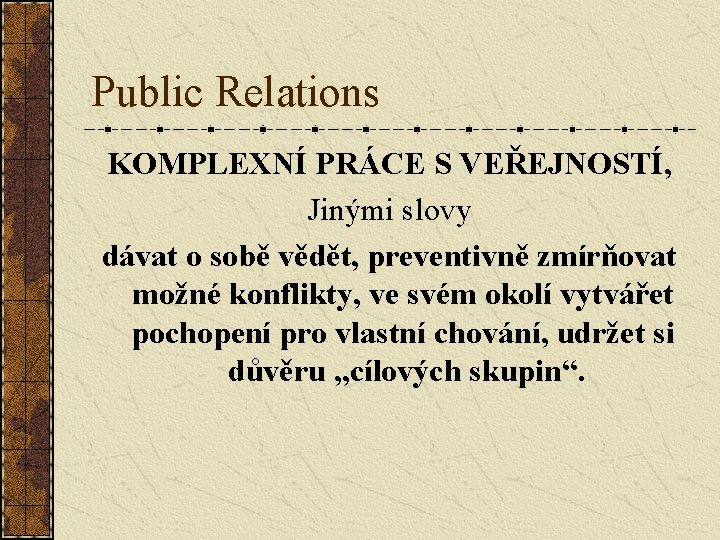 Public Relations KOMPLEXNÍ PRÁCE S VEŘEJNOSTÍ, Jinými slovy dávat o sobě vědět, preventivně zmírňovat