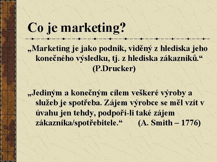 Co je marketing? „Marketing je jako podnik, viděný z hlediska jeho konečného výsledku, tj.