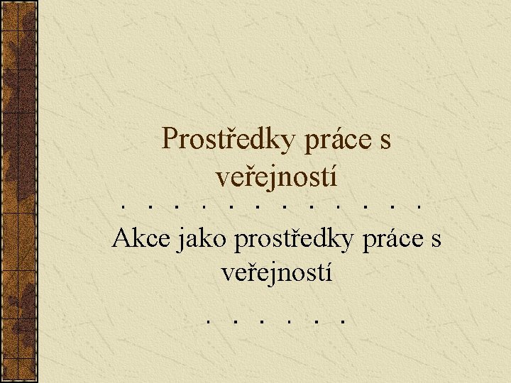 Prostředky práce s veřejností Akce jako prostředky práce s veřejností 