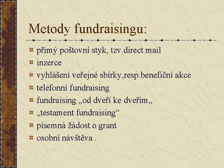 Metody fundraisingu: přímý poštovní styk, tzv. direct mail inzerce vyhlášení veřejné sbírky, resp. benefiční