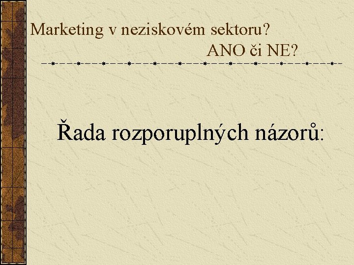Marketing v neziskovém sektoru? ANO či NE? Řada rozporuplných názorů: 