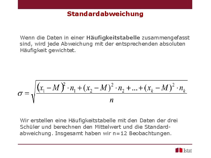 Standardabweichung Wenn die Daten in einer Häufigkeitstabelle zusammengefasst sind, wird jede Abweichung mit der