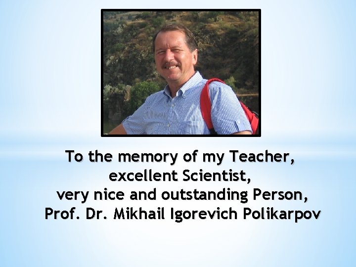 To the memory of my Teacher, excellent Scientist, very nice and outstanding Person, Prof.