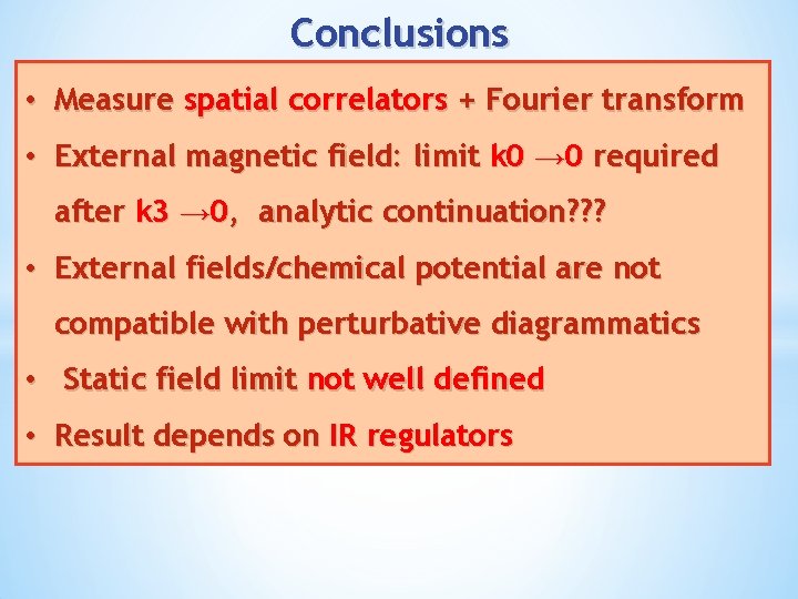 Conclusions • Measure spatial correlators + Fourier transform • External magnetic field: limit k