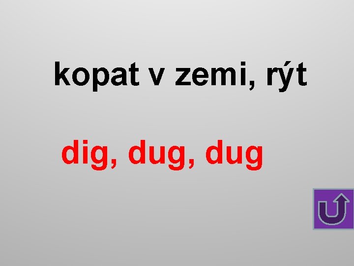 kopat v zemi, rýt dig, dug 