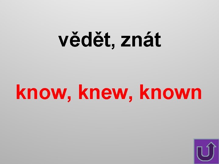 vědět, znát know, knew, known 