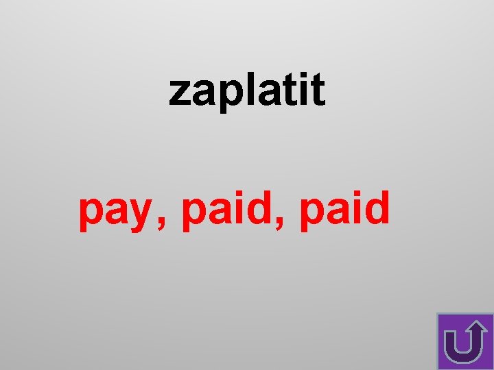 zaplatit pay, paid 