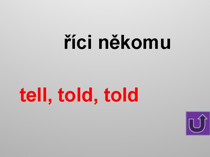 říci někomu tell, told 