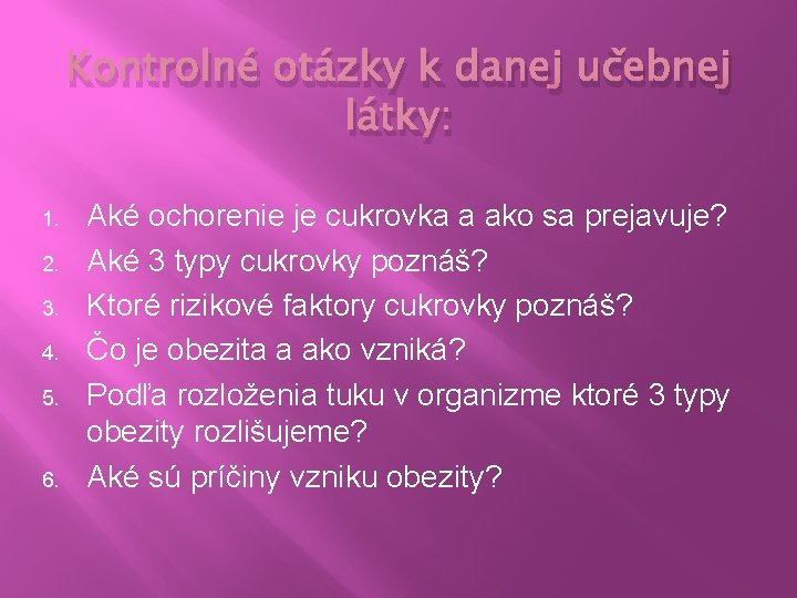 Kontrolné otázky k danej učebnej látky: 1. 2. 3. 4. 5. 6. Aké ochorenie