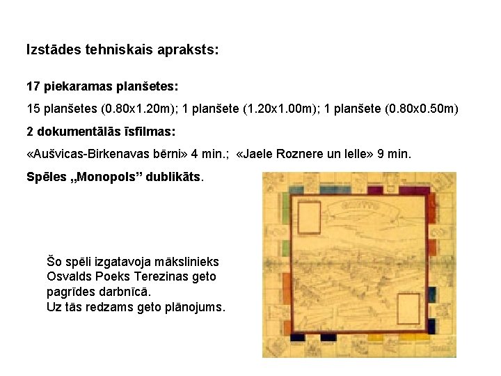 Izstādes tehniskais apraksts: 17 piekaramas planšetes: 15 planšetes (0. 80 x 1. 20 m);