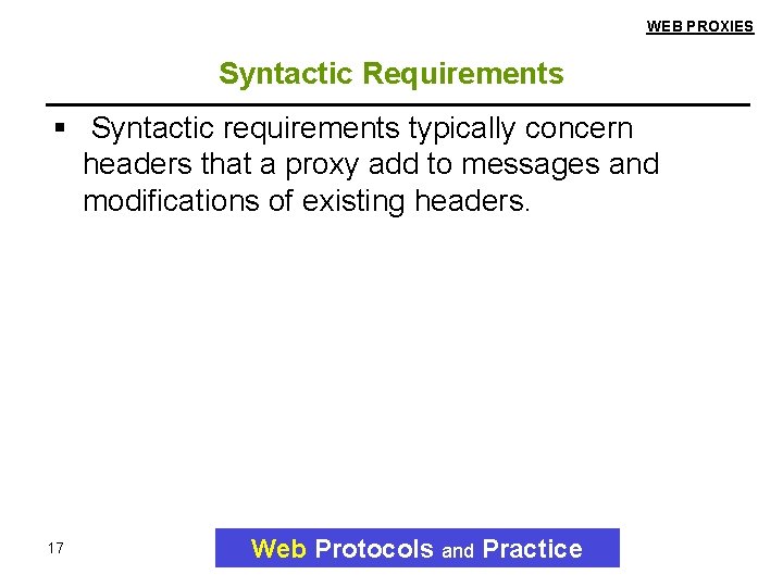 WEB PROXIES Syntactic Requirements Syntactic requirements typically concern headers that a proxy add to