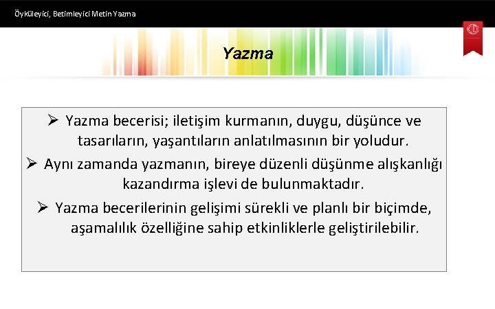 Öyküleyici, Betimleyici Metin Yazma Ø Yazma becerisi; iletişim kurmanın, duygu, düşünce ve tasarıların, yaşantıların