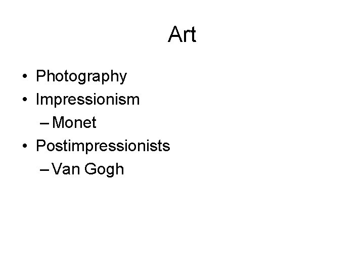 Art • Photography • Impressionism – Monet • Postimpressionists – Van Gogh 