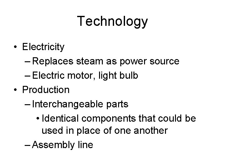 Technology • Electricity – Replaces steam as power source – Electric motor, light bulb