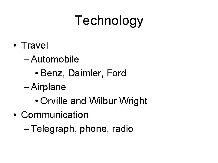 Technology • Travel – Automobile • Benz, Daimler, Ford – Airplane • Orville and