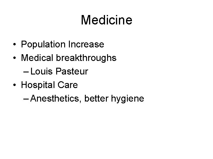 Medicine • Population Increase • Medical breakthroughs – Louis Pasteur • Hospital Care –