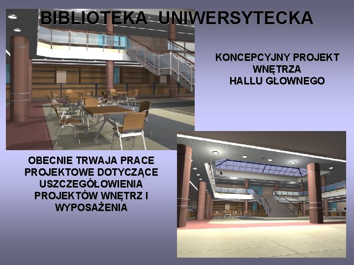 BIBLIOTEKA UNIWERSYTECKA KONCEPCYJNY PROJEKT WNĘTRZA HALLU GŁOWNEGO OBECNIE TRWAJA PRACE PROJEKTOWE DOTYCZĄCE USZCZEGÓŁOWIENIA PROJEKTÓW