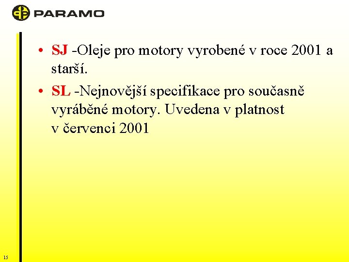  • SJ -Oleje pro motory vyrobené v roce 2001 a starší. • SL