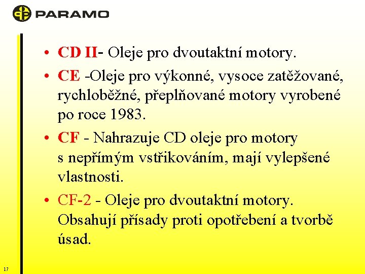  • CD II- Oleje pro dvoutaktní motory. • CE -Oleje pro výkonné, vysoce