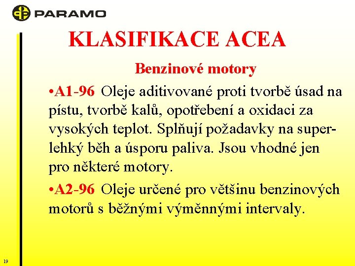 KLASIFIKACE ACEA Benzinové motory • A 1 -96 Oleje aditivované proti tvorbě úsad na