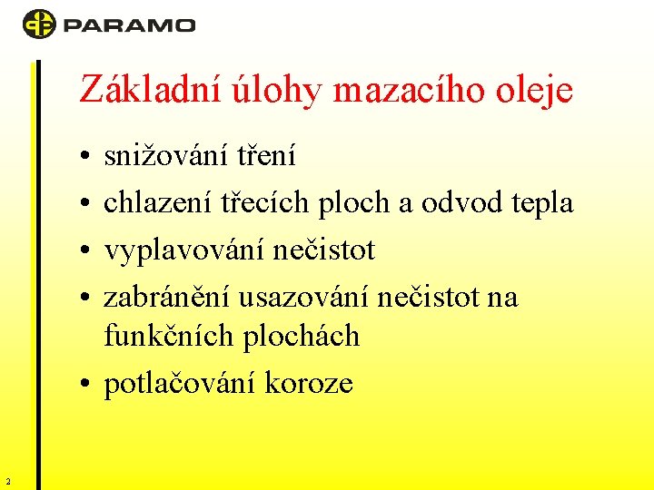 Základní úlohy mazacího oleje • • snižování tření chlazení třecích ploch a odvod tepla