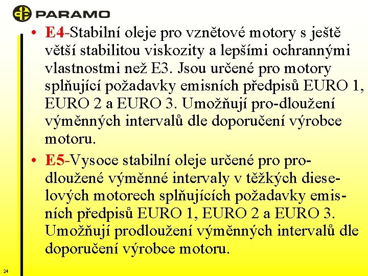  • E 4 -Stabilní oleje pro vznětové motory s ještě větší stabilitou viskozity