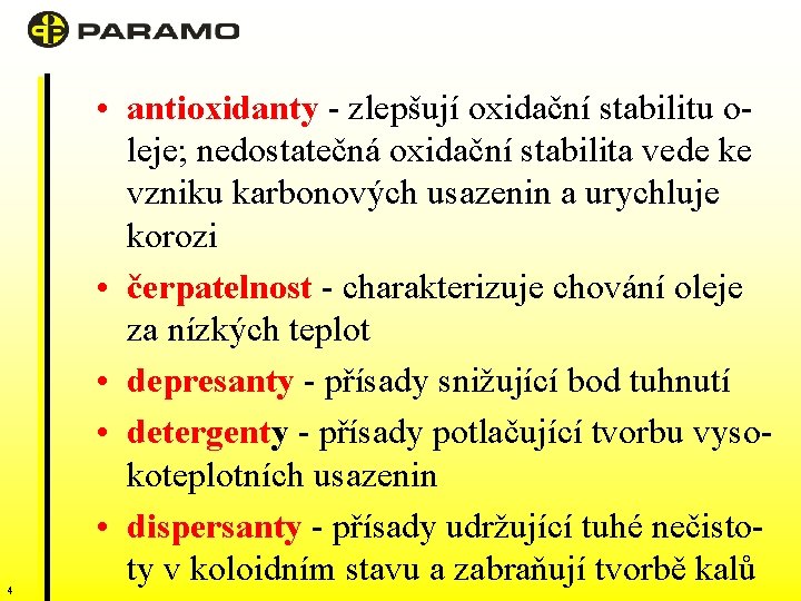 4 • antioxidanty - zlepšují oxidační stabilitu oleje; nedostatečná oxidační stabilita vede ke vzniku