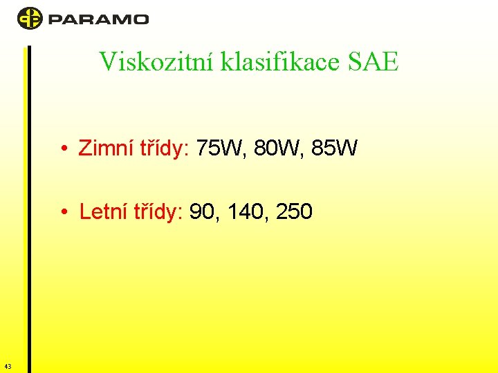 Viskozitní klasifikace SAE • Zimní třídy: 75 W, 80 W, 85 W • Letní