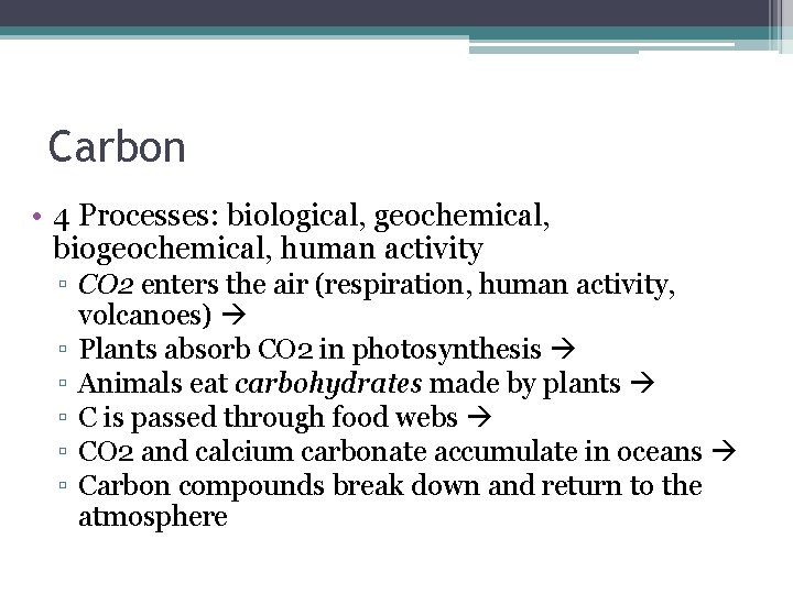 Carbon • 4 Processes: biological, geochemical, biogeochemical, human activity ▫ CO 2 enters the