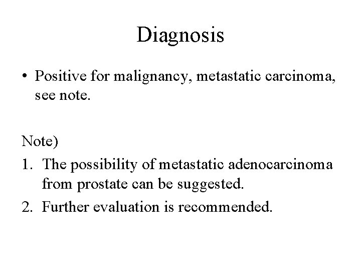 Diagnosis • Positive for malignancy, metastatic carcinoma, see note. Note) 1. The possibility of