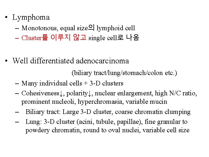  • Lymphoma – Monotonous, equal size의 lymphoid cell – Cluster를 이루지 않고 single