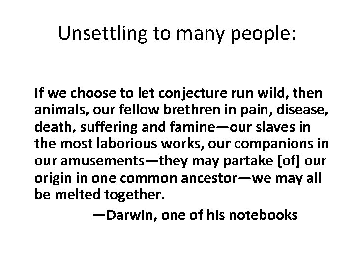 Unsettling to many people: If we choose to let conjecture run wild, then animals,