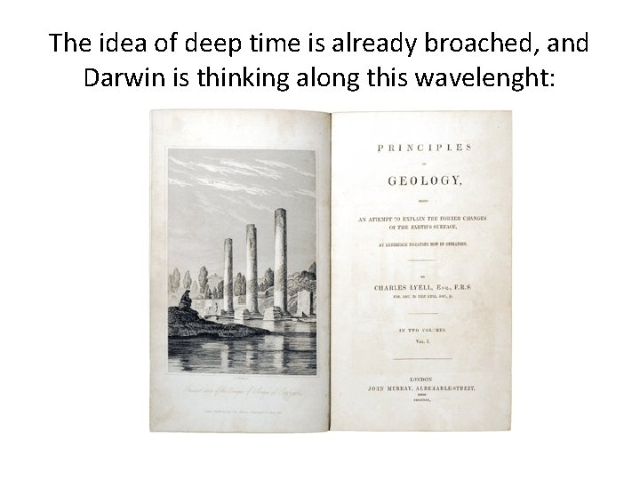 The idea of deep time is already broached, and Darwin is thinking along this
