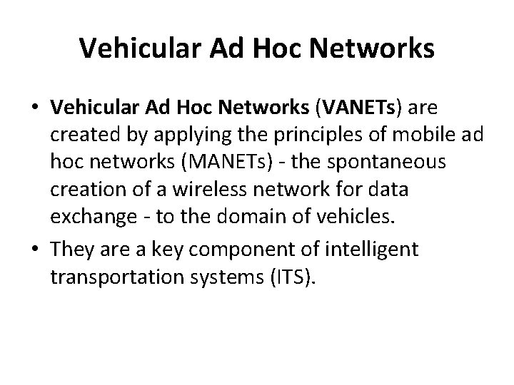 Vehicular Ad Hoc Networks • Vehicular Ad Hoc Networks (VANETs) are created by applying