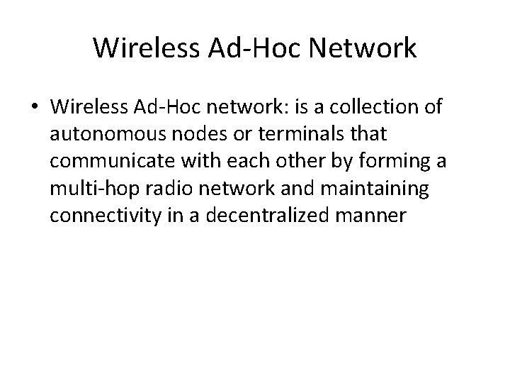 Wireless Ad-Hoc Network • Wireless Ad-Hoc network: is a collection of autonomous nodes or