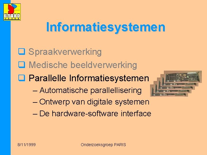 Informatiesystemen q Spraakverwerking q Medische beeldverwerking q Parallelle Informatiesystemen – Automatische parallellisering – Ontwerp