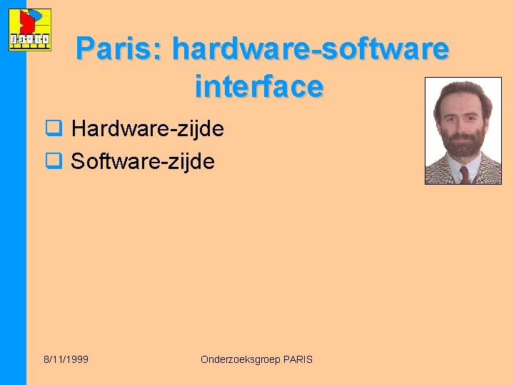 Paris: hardware-software interface q Hardware-zijde q Software-zijde 8/11/1999 Onderzoeksgroep PARIS 