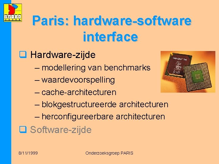 Paris: hardware-software interface q Hardware-zijde – modellering van benchmarks – waardevoorspelling – cache-architecturen –