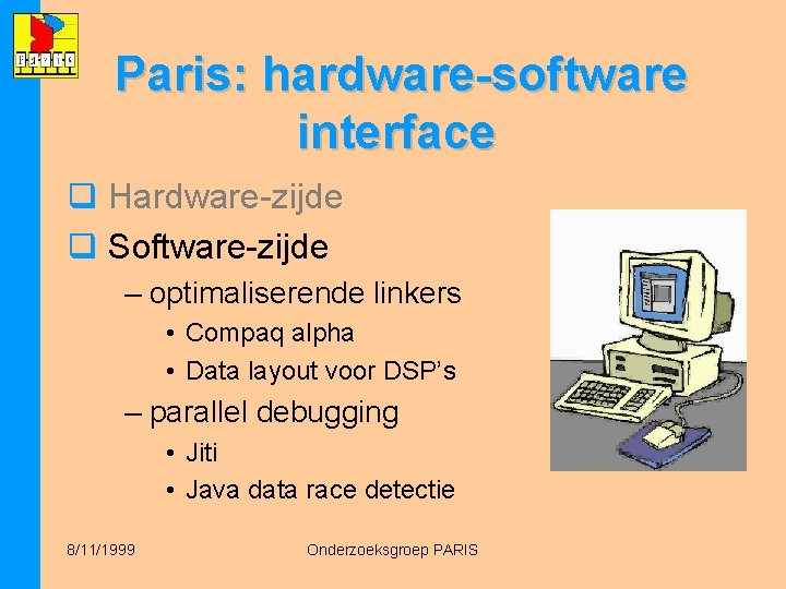 Paris: hardware-software interface q Hardware-zijde q Software-zijde – optimaliserende linkers • Compaq alpha •