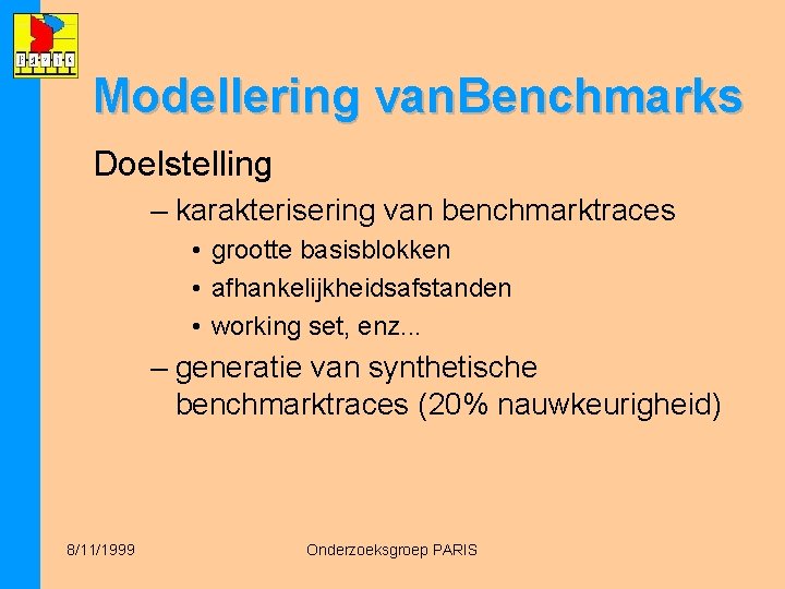 Modellering van. Benchmarks Doelstelling – karakterisering van benchmarktraces • grootte basisblokken • afhankelijkheidsafstanden •