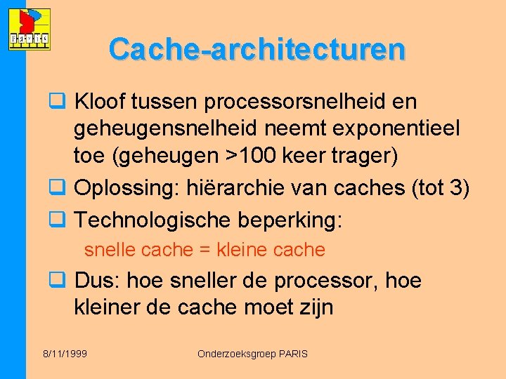 Cache-architecturen q Kloof tussen processorsnelheid en geheugensnelheid neemt exponentieel toe (geheugen >100 keer trager)