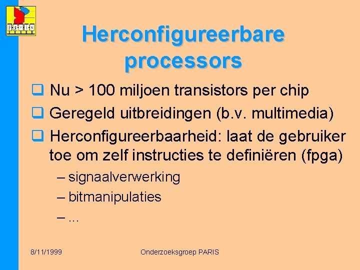 Herconfigureerbare processors q Nu > 100 miljoen transistors per chip q Geregeld uitbreidingen (b.