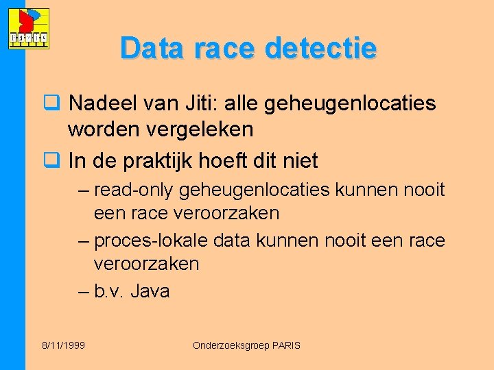 Data race detectie q Nadeel van Jiti: alle geheugenlocaties worden vergeleken q In de