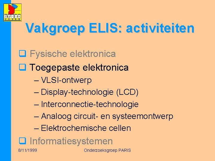 Vakgroep ELIS: activiteiten q Fysische elektronica q Toegepaste elektronica – VLSI-ontwerp – Display-technologie (LCD)