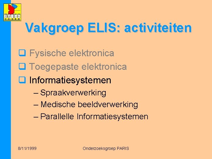 Vakgroep ELIS: activiteiten q Fysische elektronica q Toegepaste elektronica q Informatiesystemen – Spraakverwerking –