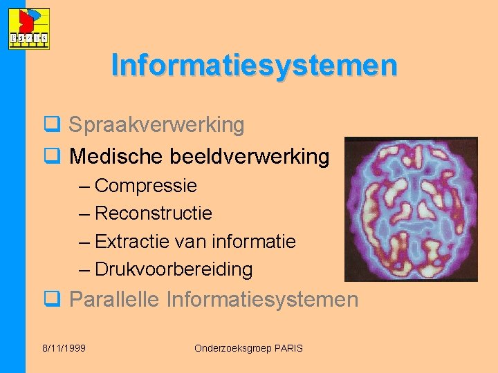 Informatiesystemen q Spraakverwerking q Medische beeldverwerking – Compressie – Reconstructie – Extractie van informatie