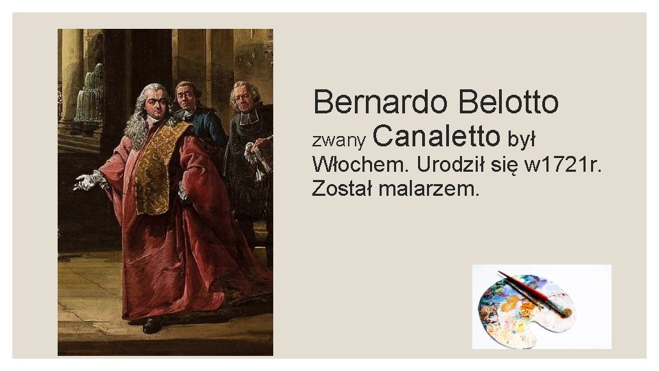 Bernardo Belotto zwany Canaletto był Włochem. Urodził się w 1721 r. Został malarzem. 