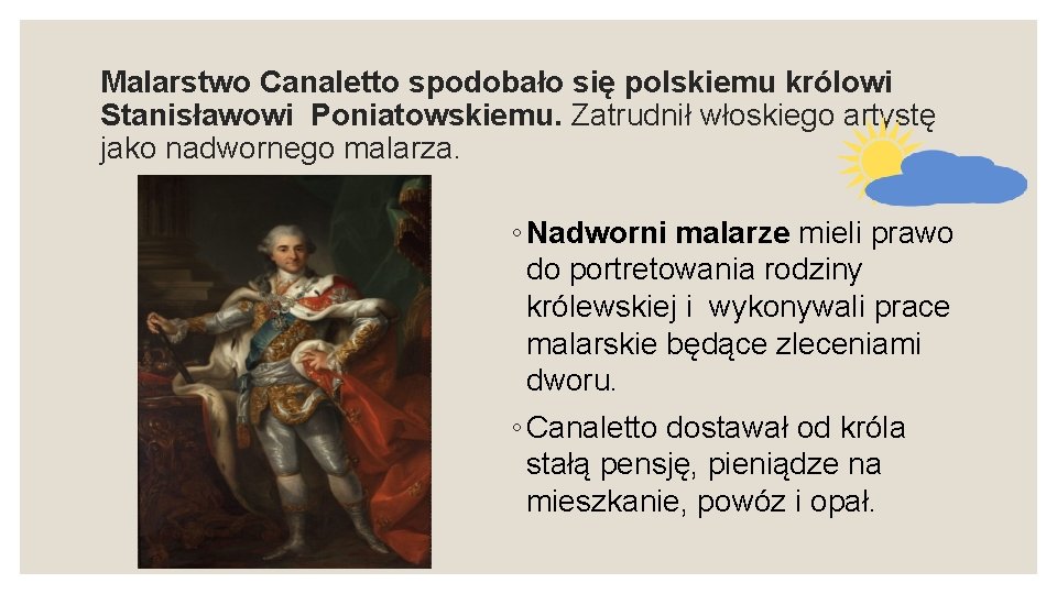 Malarstwo Canaletto spodobało się polskiemu królowi Stanisławowi Poniatowskiemu. Zatrudnił włoskiego artystę jako nadwornego malarza.
